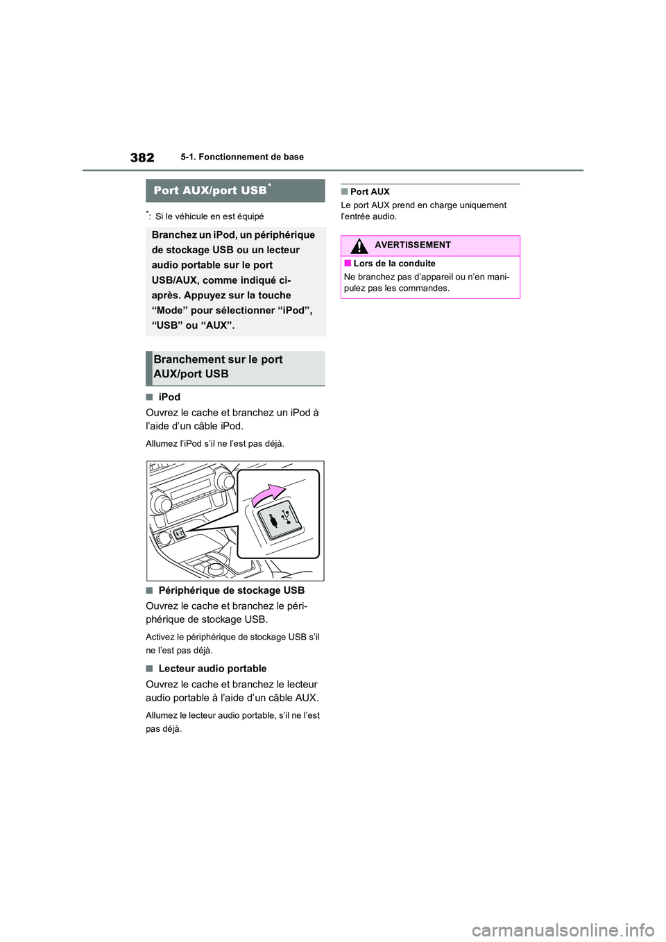 TOYOTA RAV4 2022  Manuel du propriétaire (in French) 3825-1. Fonctionnement de base
*: Si le véhicule en est équipé
�QiPod 
Ouvrez le cache et branchez un iPod à  
l’aide d’un câble iPod.
Allumez l’iPod s’il ne l’est pas déjà.
�QPériph