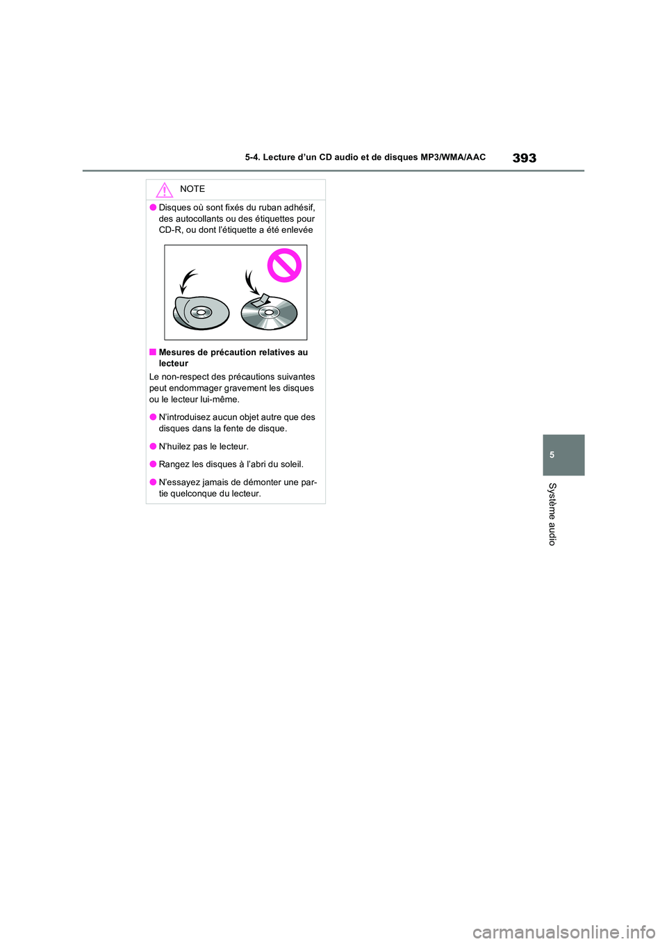 TOYOTA RAV4 2022  Manuel du propriétaire (in French) 393
5 
5-4. Lecture d’un CD audio et de disques MP3/WMA/AAC
Système audio
NOTE
�ODisques où sont fixés du ruban adhésif,  
des autocollants ou des étiquettes pour  CD-R, ou dont l’étiquette 