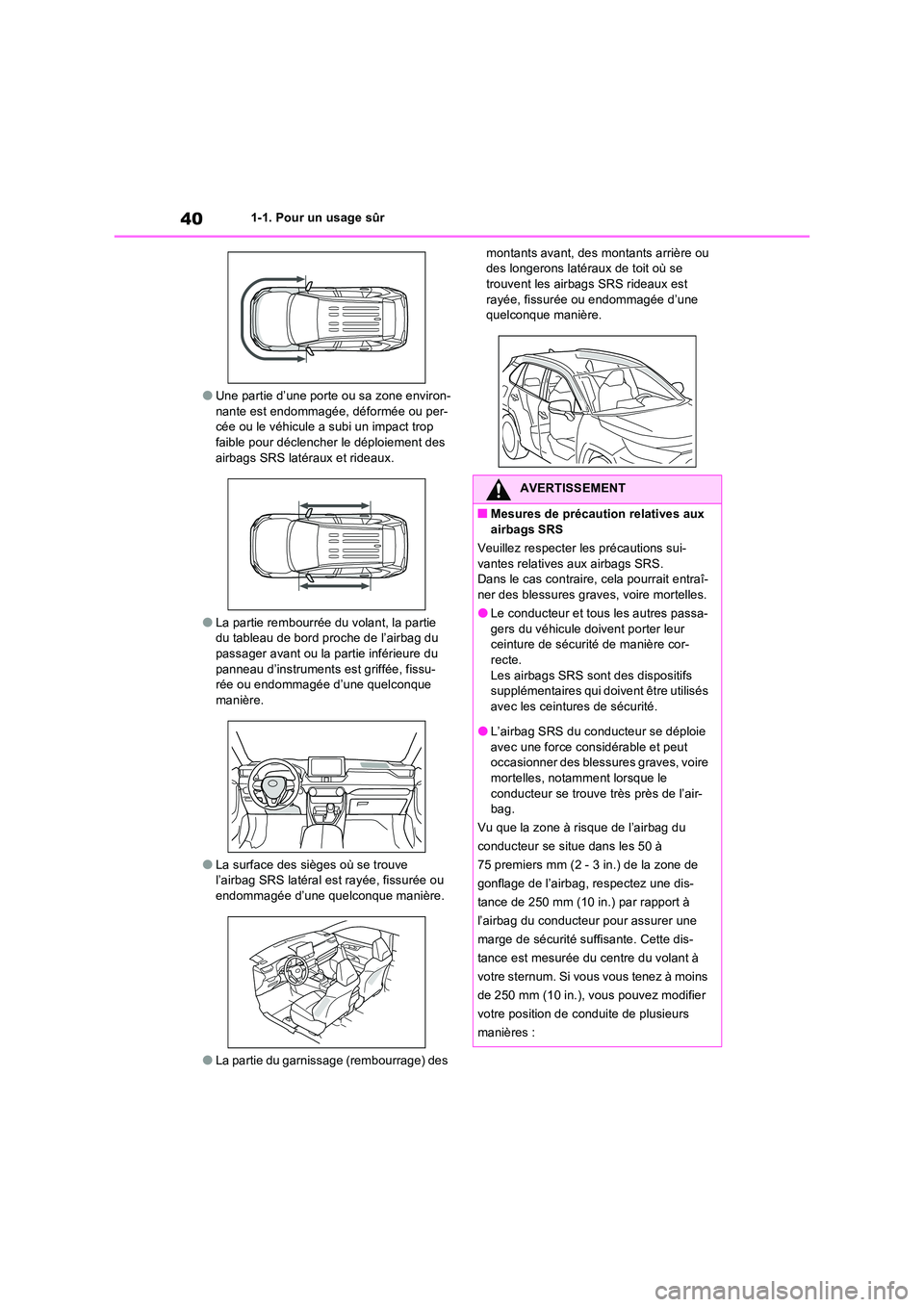 TOYOTA RAV4 2022  Manuel du propriétaire (in French) 401-1. Pour un usage sûr
�OUne partie d’une porte ou sa zone environ- nante est endommagée, déformée ou per-cée ou le véhicule a subi un impact trop  
faible pour déclencher le déploiement d