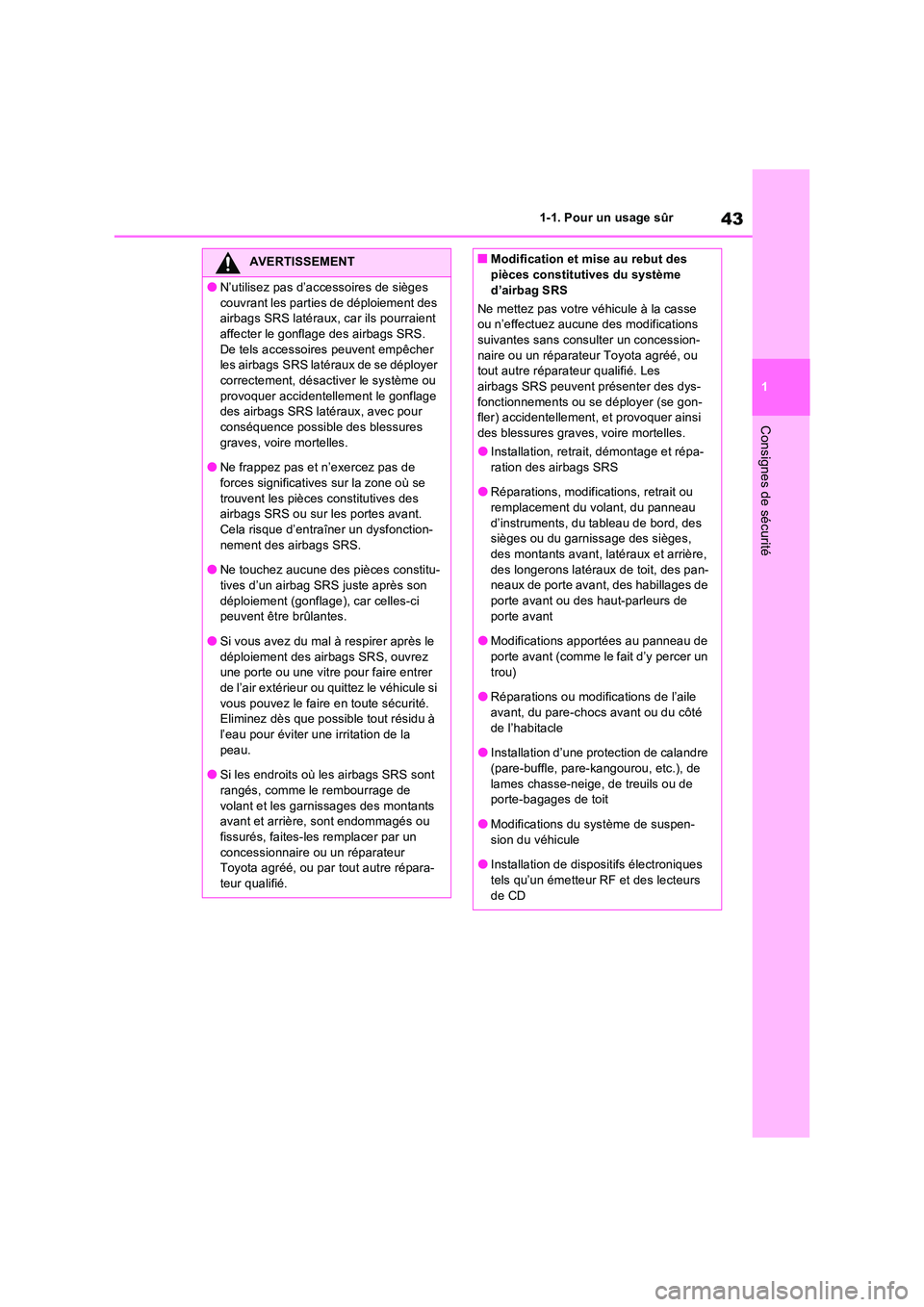 TOYOTA RAV4 2022  Manuel du propriétaire (in French) 43
1 
1-1. Pour un usage sûr
Consignes de sécurité
AVERTISSEMENT
�ON’utilisez pas d’accessoires de sièges  
couvrant les parties de déploiement des  airbags SRS latéraux, car ils pourraient 