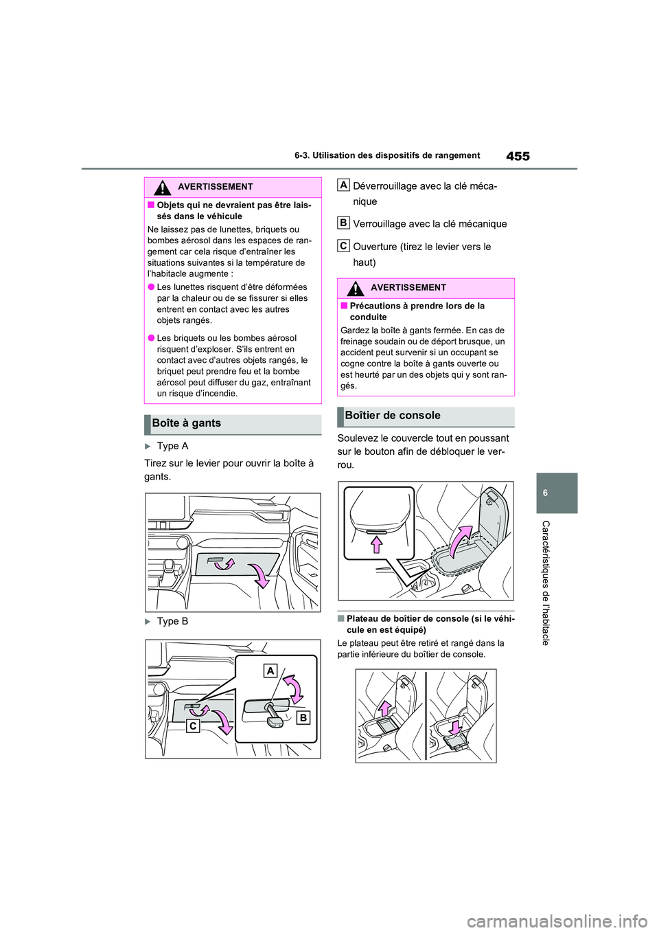 TOYOTA RAV4 2022  Manuel du propriétaire (in French) 455
6 
6-3. Utilisation des dispositifs de rangement
Caractéristiques de l’habitacle
Type A 
Tirez sur le levier pour ouvrir la boîte à  
gants.
Type B 
Déverrouillage avec la clé méca- 