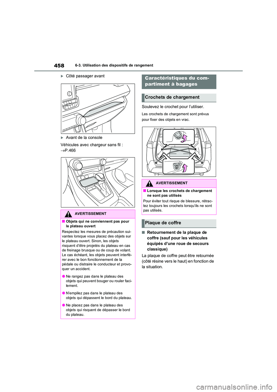 TOYOTA RAV4 2022  Manuel du propriétaire (in French) 4586-3. Utilisation des dispositifs de rangement
Côté passager avant
Avant de la console 
Véhicules avec chargeur sans fil :  
 P.466 
Soulevez le crochet pour l’utiliser.
Les crochets d