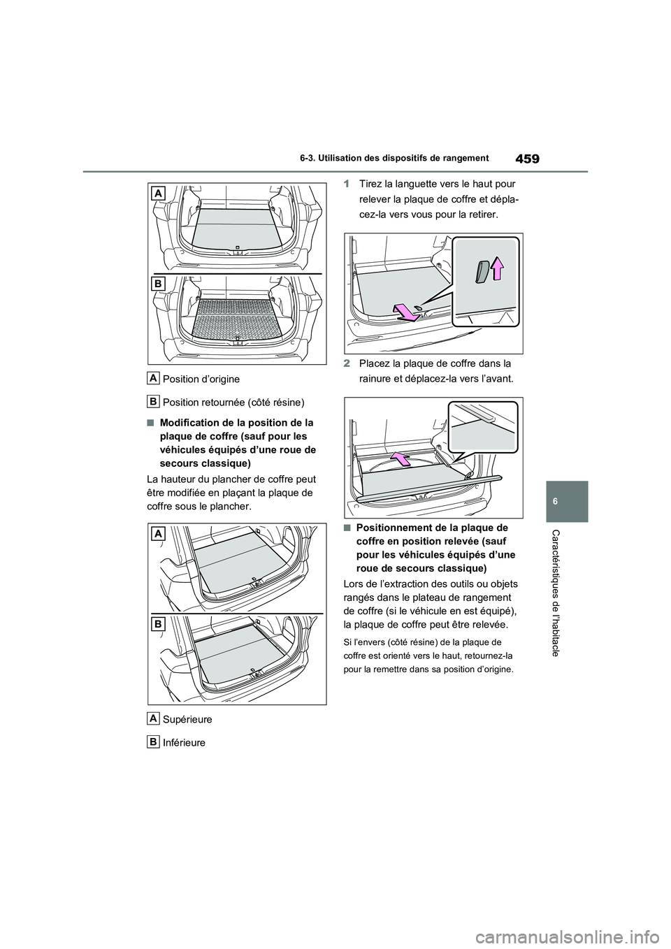 TOYOTA RAV4 2022  Manuel du propriétaire (in French) 459
6 6-3. Utilisation des dispositifs de rangement
Caractéristiques de l’habitacle
Position d’origine
Position retournée (côté résine)
�QModification de la position de la 
plaque de coffre (