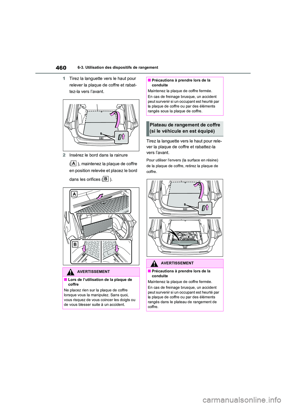 TOYOTA RAV4 2022  Manuel du propriétaire (in French) 4606-3. Utilisation des dispositifs de rangement
1Tirez la languette vers le haut pour  
relever la plaque de coffre et rabat- 
tez-la vers l’avant. 
2 Insérez le bord dans la rainure  
( ), mainte