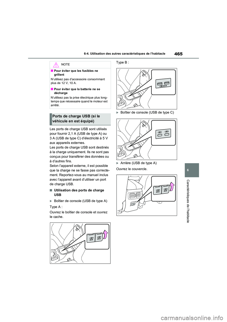 TOYOTA RAV4 2022  Manuel du propriétaire (in French) 465
6 
6-4. Utilisation des autres caractéristiques de l’habitacle
Caractéristiques de l’habitacle
Les ports de charge USB sont utilisés  
pour fournir 2,1 A (USB de type A) ou 
3 A (USB de typ