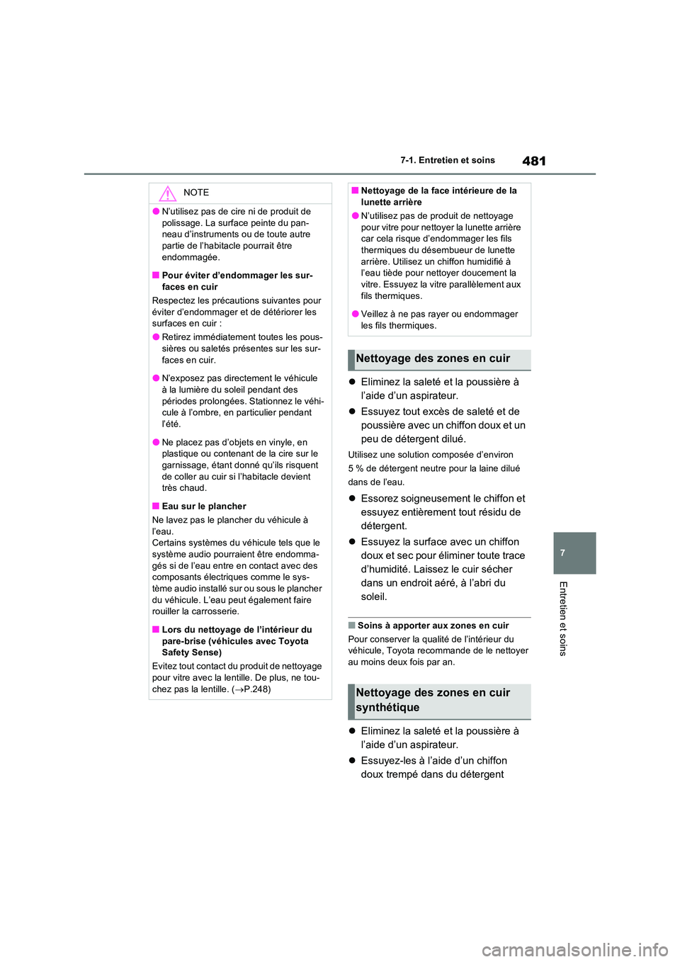 TOYOTA RAV4 2022  Manuel du propriétaire (in French) 481
7 
7-1. Entretien et soins
Entretien et soins
 Eliminez la saleté et la poussière à  
l’aide d’un aspirateur. 
 Essuyez tout excès de saleté et de  
poussière avec un chiffon doux 