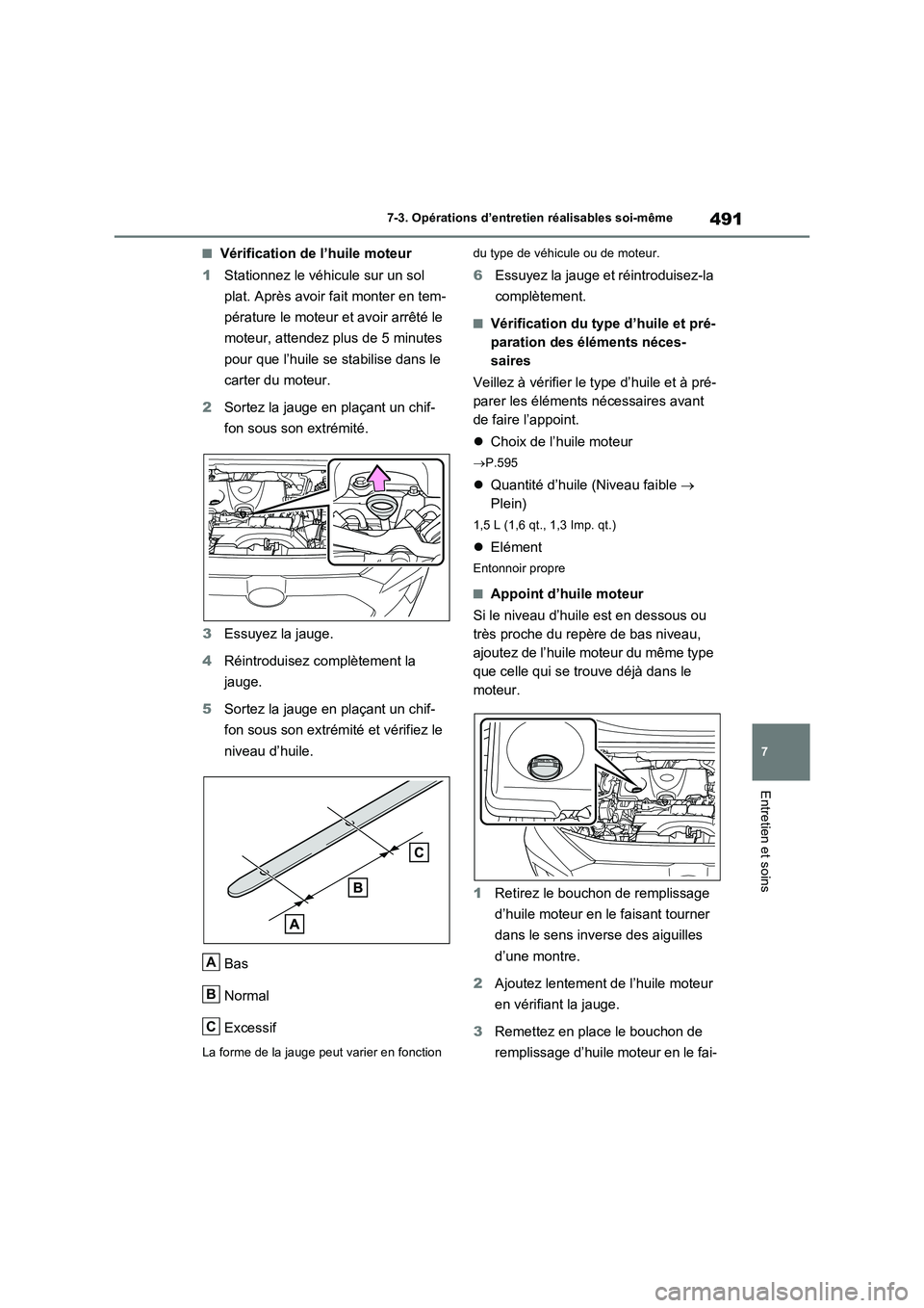 TOYOTA RAV4 2022  Manuel du propriétaire (in French) 491
7 7-3. Opérations d’entretien réalisables soi-même
Entretien et soins
�QVérification de l’huile moteur
1Stationnez le véhicule sur un sol 
plat. Après avoir fait monter en tem-
pérature