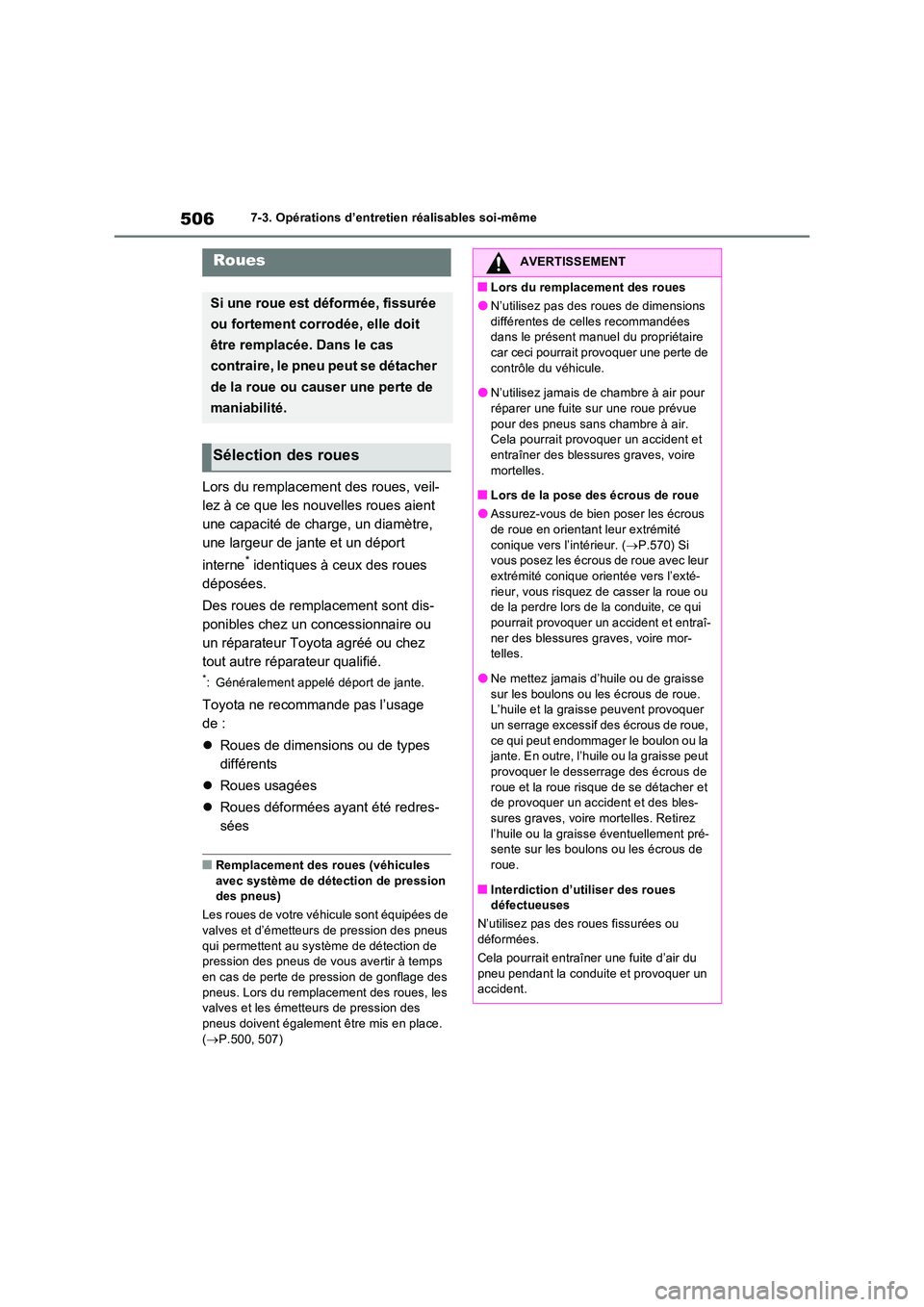 TOYOTA RAV4 2022  Manuel du propriétaire (in French) 5067-3. Opérations d’entretien réalisables soi-même
Lors du remplacement des roues, veil- 
lez à ce que les nouvelles roues aient 
une capacité de charge, un diamètre, 
une largeur de jante et