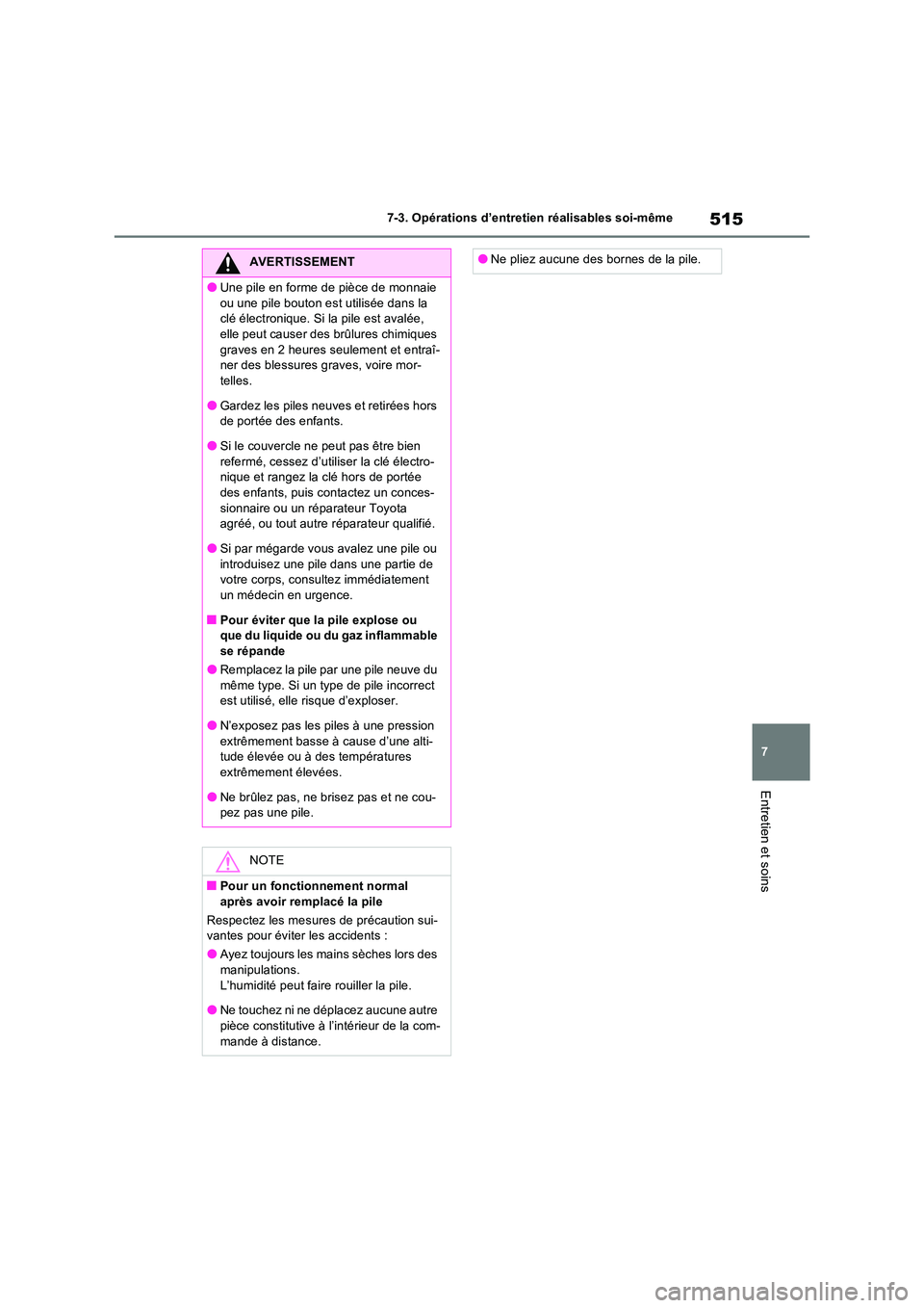 TOYOTA RAV4 2022  Manuel du propriétaire (in French) 515
7 
7-3. Opérations d’entretien réalisables soi-même
Entretien et soins
AVERTISSEMENT
�OUne pile en forme de pièce de monnaie  
ou une pile bouton est utilisée dans la  clé électronique. S