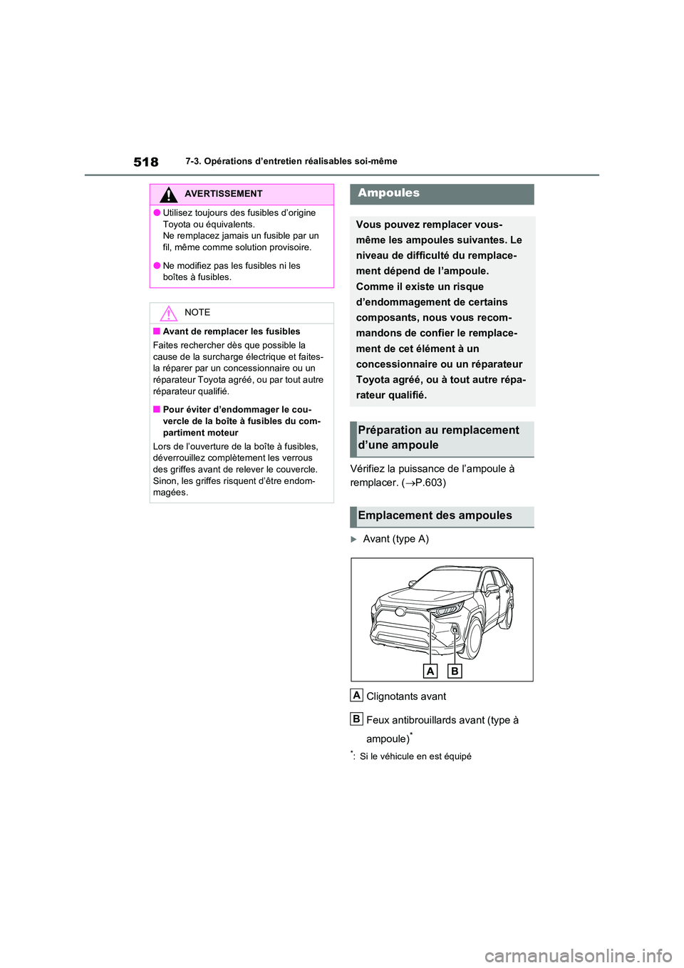 TOYOTA RAV4 2022  Manuel du propriétaire (in French) 5187-3. Opérations d’entretien réalisables soi-même
Vérifiez la puissance de l’ampoule à  
remplacer. ( P.603)
Avant (type A) 
Clignotants avant 
Feux antibrouillards avant (type à  
a