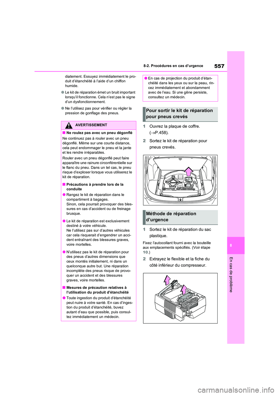 TOYOTA RAV4 2022  Manuel du propriétaire (in French) 557
8 
8-2. Procédures en cas d’urgence
En cas de problème
diatement. Essuyez immédiatement le pro- duit d’étanchéité à l’aide d’un chiffon humide.
�OLe kit de réparation émet un brui