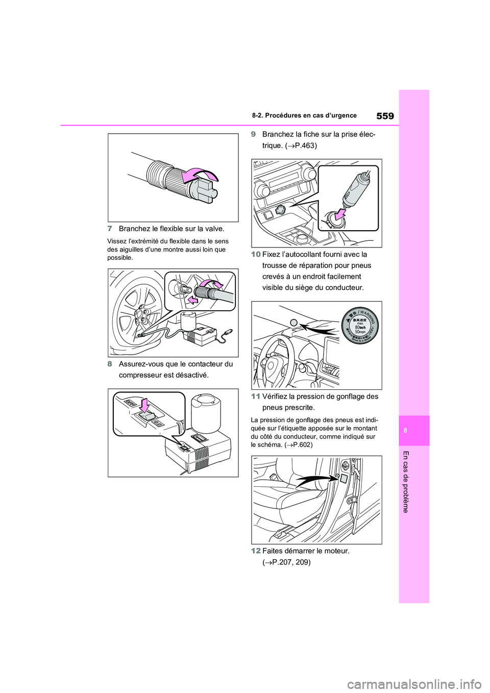 TOYOTA RAV4 2022 Manuel du propriétaire (in French) 559
8
8-2. Procédures en cas d’urgence
En cas de problème
7 Branchez le flexible sur la valve.
Vissez l’extrémité du flexible dans le sens des aiguilles d’une montre aussi loin que possibl TOYOTA RAV4 2022 Manuel du propriétaire (in French) 559
8
8-2. Procédures en cas d’urgence
En cas de problème
7 Branchez le flexible sur la valve.
Vissez l’extrémité du flexible dans le sens des aiguilles d’une montre aussi loin que possibl