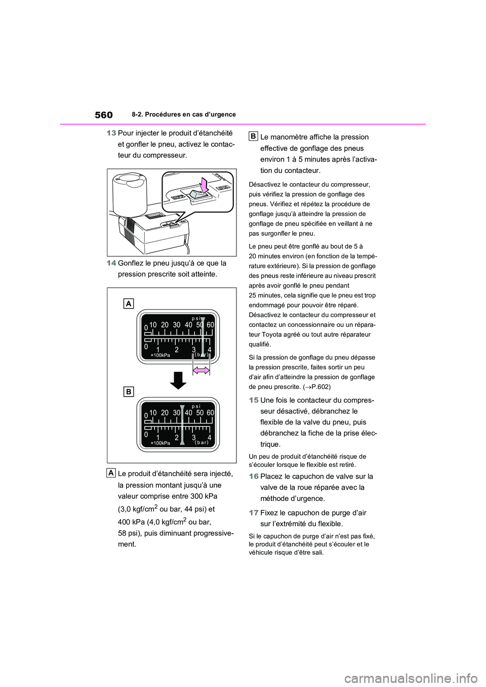 TOYOTA RAV4 2022 Manuel du propriétaire (in French) 5608-2. Procédures en cas d’urgence
13Pour injecter le produit d’étanchéité
et gonfler le pneu, activez le contac-
teur du compresseur.
14 Gonflez le pneu jusqu’à ce que la
pression p TOYOTA RAV4 2022 Manuel du propriétaire (in French) 5608-2. Procédures en cas d’urgence
13Pour injecter le produit d’étanchéité
et gonfler le pneu, activez le contac-
teur du compresseur.
14 Gonflez le pneu jusqu’à ce que la
pression p