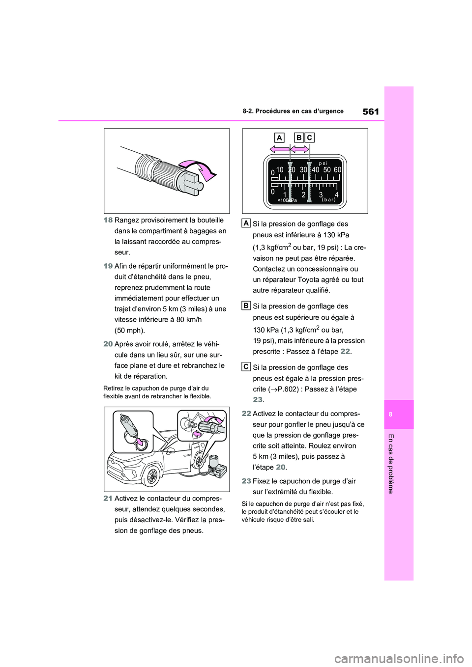 TOYOTA RAV4 2022 Manuel du propriétaire (in French) 561
8
8-2. Procédures en cas d’urgence
En cas de problème
18 Rangez provisoirement la bouteille
dans le compartiment à bagages en
la laissant raccordée au compres-
seur.
19 Afin de répar TOYOTA RAV4 2022 Manuel du propriétaire (in French) 561
8
8-2. Procédures en cas d’urgence
En cas de problème
18 Rangez provisoirement la bouteille
dans le compartiment à bagages en
la laissant raccordée au compres-
seur.
19 Afin de répar