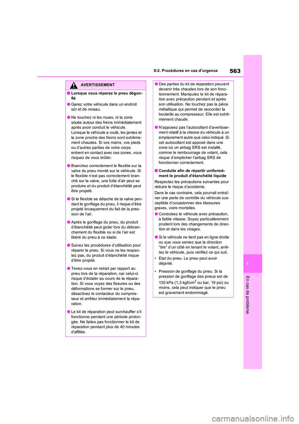 TOYOTA RAV4 2022  Manuel du propriétaire (in French) 563
8 
8-2. Procédures en cas d’urgence
En cas de problème
AVERTISSEMENT
�QLorsque vous réparez le pneu dégon- 
flé
�OGarez votre véhicule dans un endroit  sûr et de niveau.
�ONe touchez ni l