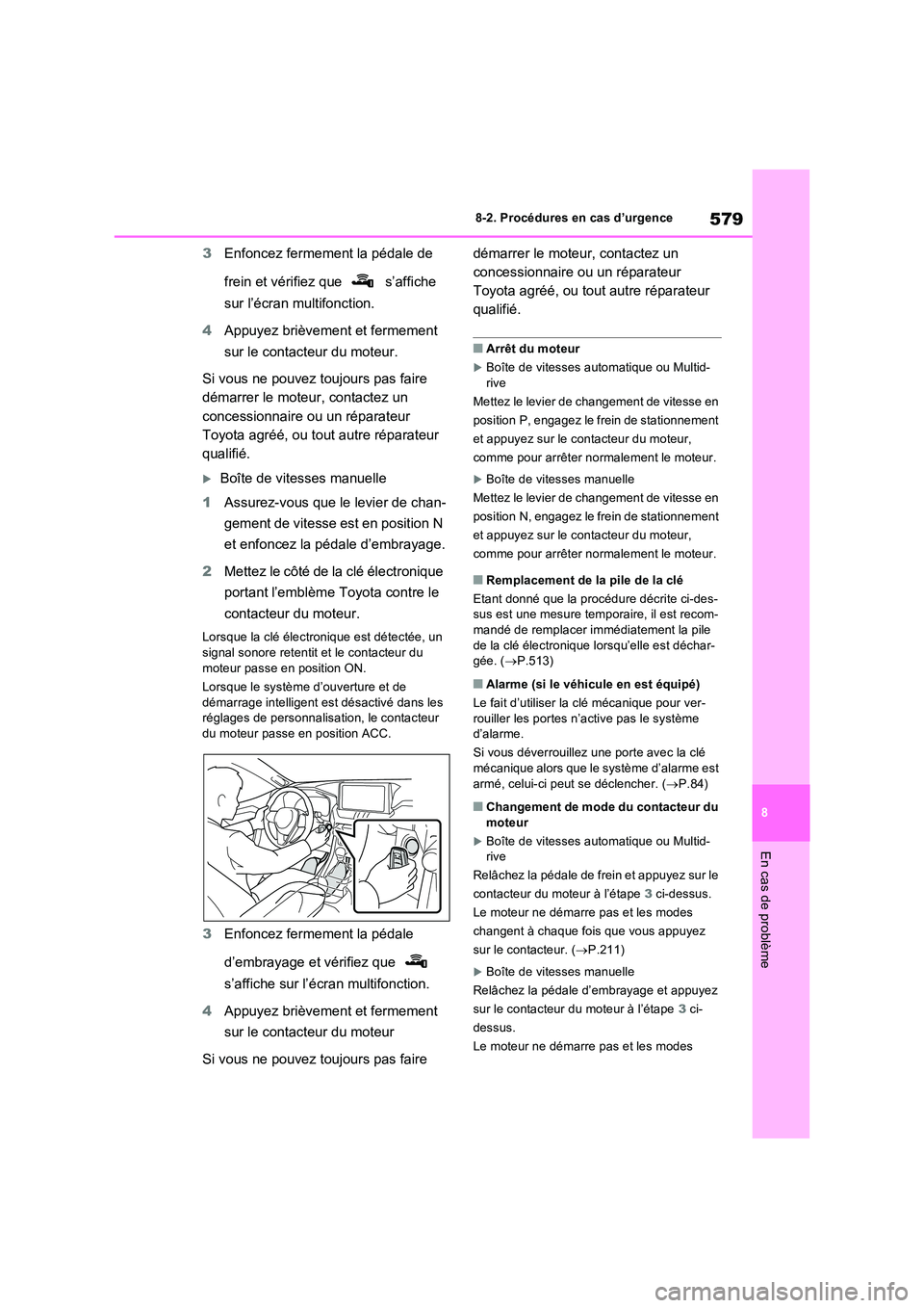 TOYOTA RAV4 2022 Manuel du propriétaire (in French) 579
8
8-2. Procédures en cas d’urgence
En cas de problème
3 Enfoncez fermement la pédale de
frein et vérifiez que s’affiche
sur l’écran multifonction.
4 Appuyez brièvement et ferme TOYOTA RAV4 2022 Manuel du propriétaire (in French) 579
8
8-2. Procédures en cas d’urgence
En cas de problème
3 Enfoncez fermement la pédale de
frein et vérifiez que s’affiche
sur l’écran multifonction.
4 Appuyez brièvement et ferme