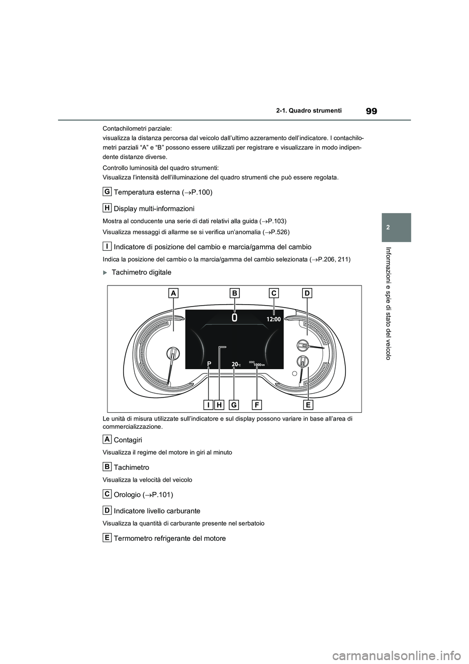 TOYOTA RAV4 2022 Manuale duso (in Italian) 99
2 2-1. Quadro strumenti
Informazioni e spie di stato del veicolo
Contachilometri parziale:
visualizza la distanza percorsa dal veicolo dall’ultimo azzeramento dell’indicatore. I contachilo-
met TOYOTA RAV4 2022 Manuale duso (in Italian) 99
2 2-1. Quadro strumenti
Informazioni e spie di stato del veicolo
Contachilometri parziale:
visualizza la distanza percorsa dal veicolo dall’ultimo azzeramento dell’indicatore. I contachilo-
met