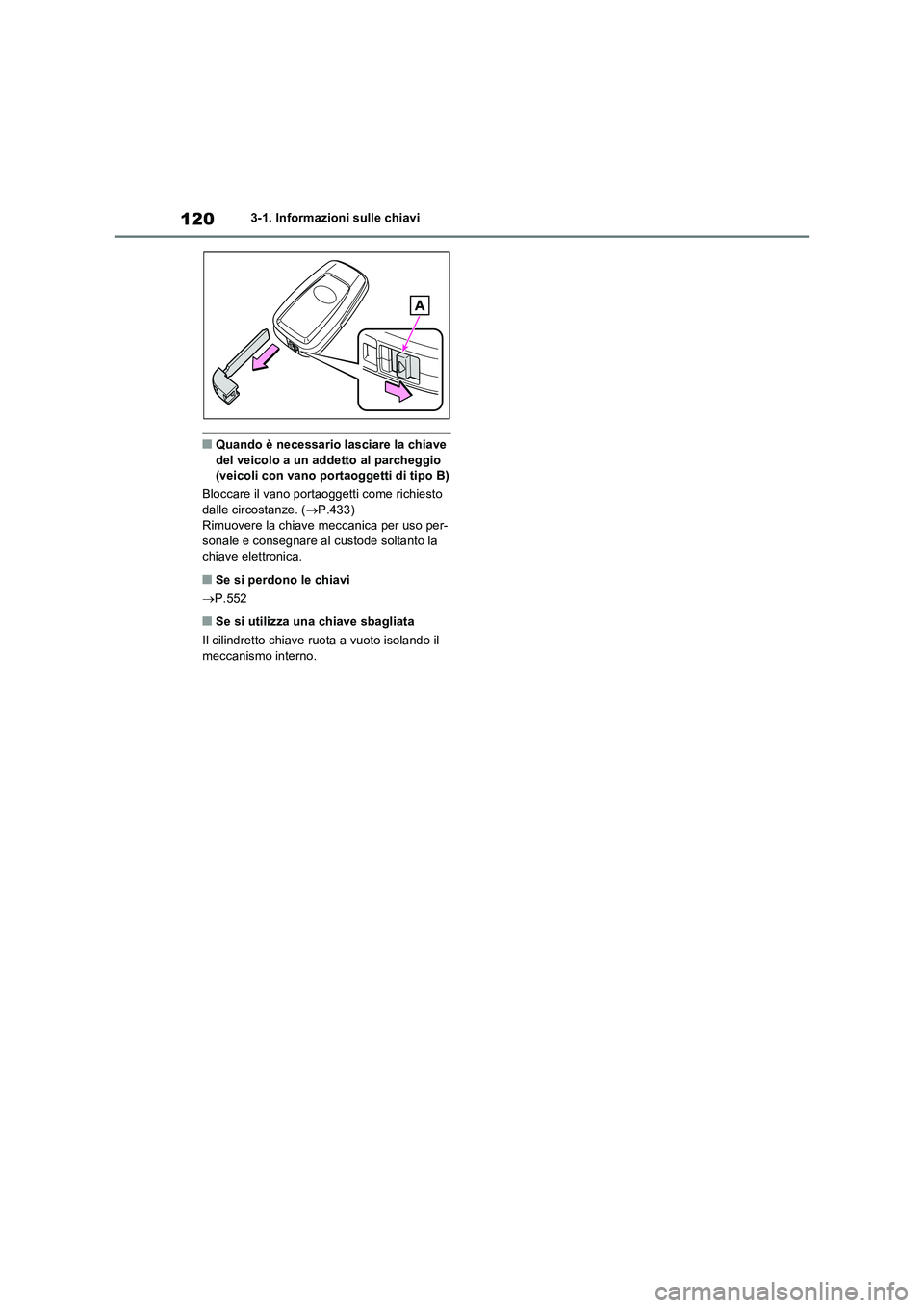 TOYOTA RAV4 2022  Manuale duso (in Italian) 1203-1. Informazioni sulle chiavi
■Quando è necessario lasciare la chiave 
del veicolo a un addetto al parcheggio 
(veicoli con vano portaoggetti di tipo B)
Bloccare il vano portaoggetti come richi