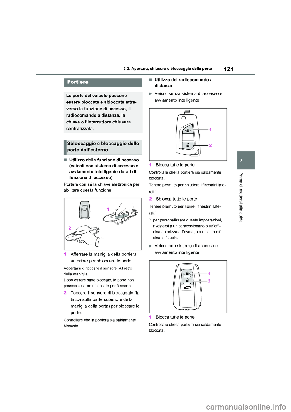 TOYOTA RAV4 2022  Manuale duso (in Italian) 121
3 
3-2. Apertura, chiusura e bloccaggio delle porte
Prima di mettersi alla guida
3-2.Apertura, c hiusura e b loc cagg io delle porte
■Utilizzo della funzione di accesso  
(veicoli con sistema di