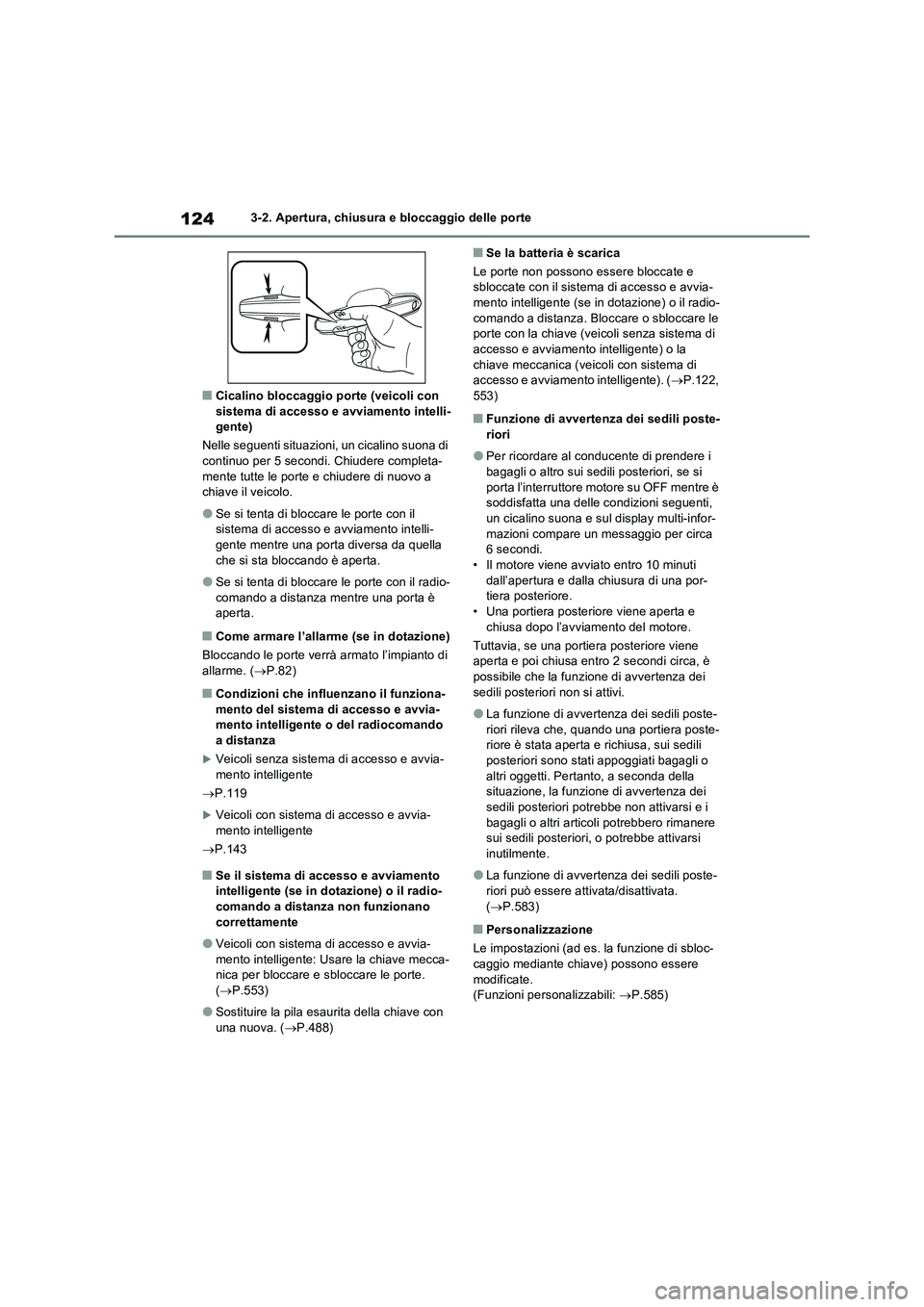 TOYOTA RAV4 2022  Manuale duso (in Italian) 1243-2. Apertura, chiusura e bloccaggio delle porte
■Cicalino bloccaggio porte (veicoli con 
sistema di accesso e avviamento intelli-
gente)
Nelle seguenti situazioni, un cicalino suona di 
continuo