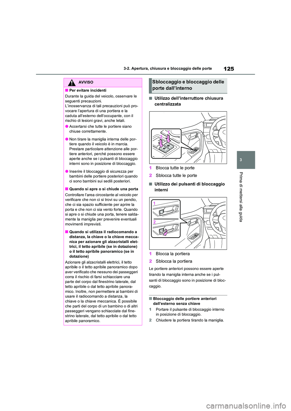 TOYOTA RAV4 2022  Manuale duso (in Italian) 125
3 
3-2. Apertura, chiusura e bloccaggio delle porte
Prima di mettersi alla guida
■Utilizzo dell’interruttore chiusura  
centralizzata 
1 Blocca tutte le porte 
2 Sblocca tutte le porte
■Util
