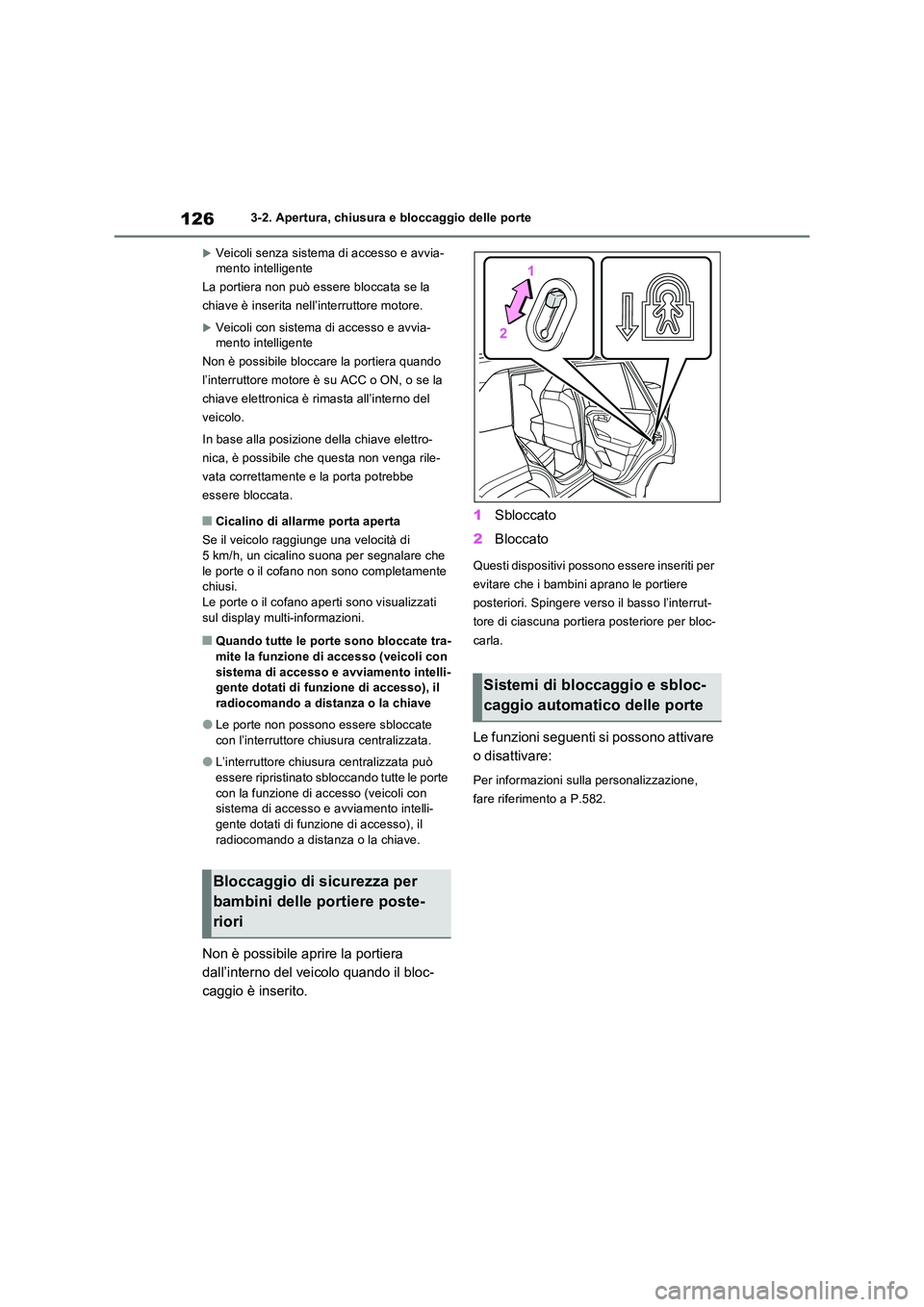 TOYOTA RAV4 2022  Manuale duso (in Italian) 1263-2. Apertura, chiusura e bloccaggio delle porte
Veicoli senza sistema di accesso e avvia- mento intelligente 
La portiera non può essere bloccata se la 
chiave è inserita nell’interruttore 