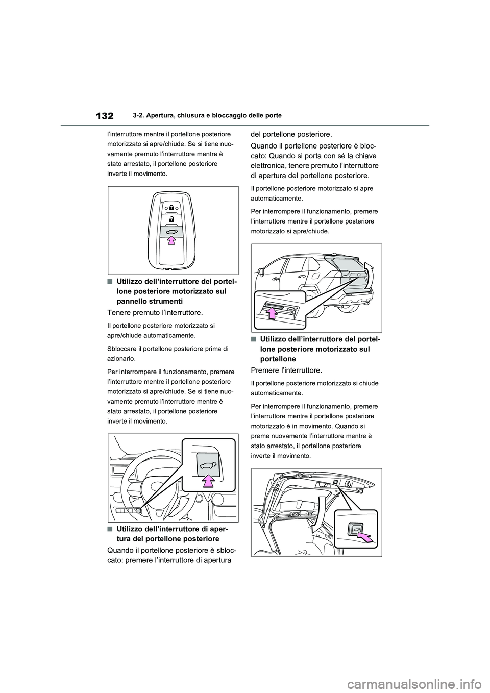 TOYOTA RAV4 2022 Manuale duso (in Italian) 1323-2. Apertura, chiusura e bloccaggio delle porte
l’interruttore mentre il portellone posteriore
motorizzato si apre/chiude. Se si tiene nuo-
vamente premuto l’interruttore mentre è
stato arr TOYOTA RAV4 2022 Manuale duso (in Italian) 1323-2. Apertura, chiusura e bloccaggio delle porte
l’interruttore mentre il portellone posteriore
motorizzato si apre/chiude. Se si tiene nuo-
vamente premuto l’interruttore mentre è
stato arr