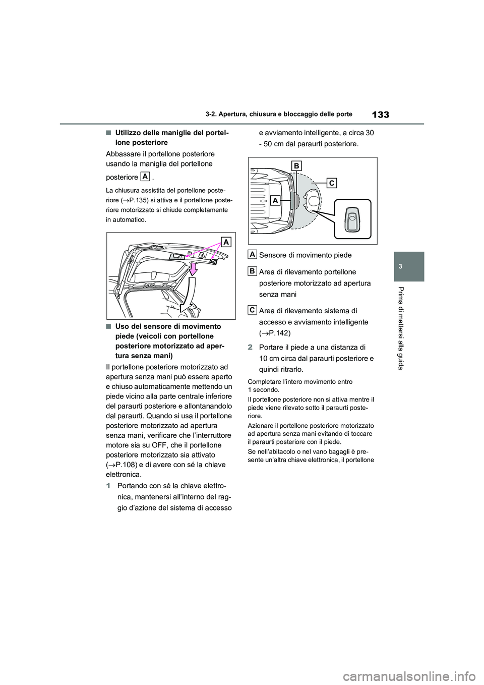 TOYOTA RAV4 2022 Manuale duso (in Italian) 133
3 3-2. Apertura, chiusura e bloccaggio delle porte
Prima di mettersi alla guida
■Utilizzo delle maniglie del portel-
lone posteriore
Abbassare il portellone posteriore
usando la maniglia del po TOYOTA RAV4 2022 Manuale duso (in Italian) 133
3 3-2. Apertura, chiusura e bloccaggio delle porte
Prima di mettersi alla guida
■Utilizzo delle maniglie del portel-
lone posteriore
Abbassare il portellone posteriore
usando la maniglia del po