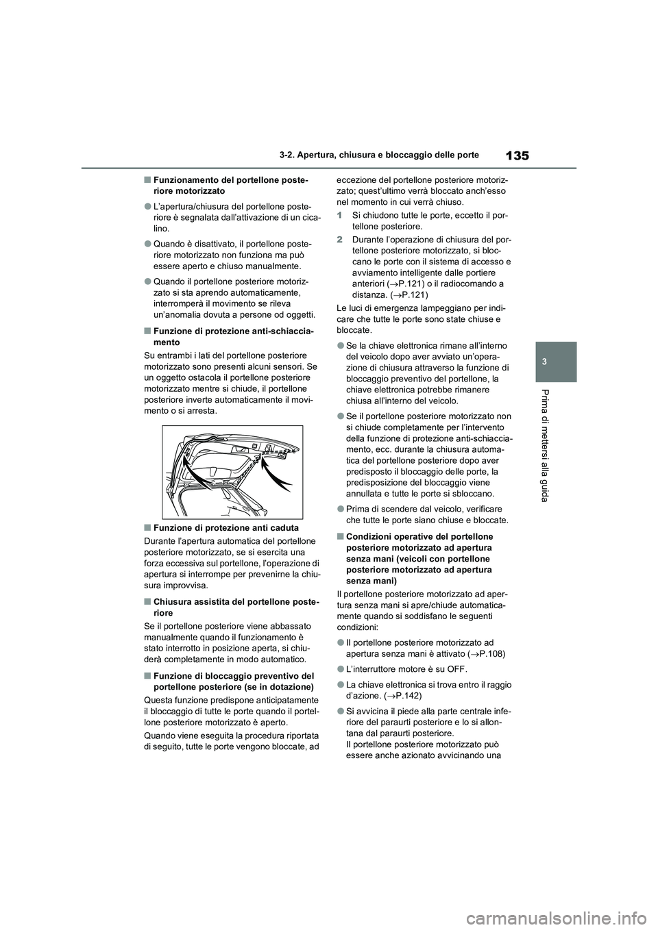 TOYOTA RAV4 2022 Manuale duso (in Italian) 135
3 3-2. Apertura, chiusura e bloccaggio delle porte
Prima di mettersi alla guida
■Funzionamento del portellone poste-
riore motorizzato
●L’apertura/chiusura del portellone poste-
riore è seg TOYOTA RAV4 2022 Manuale duso (in Italian) 135
3 3-2. Apertura, chiusura e bloccaggio delle porte
Prima di mettersi alla guida
■Funzionamento del portellone poste-
riore motorizzato
●L’apertura/chiusura del portellone poste-
riore è seg