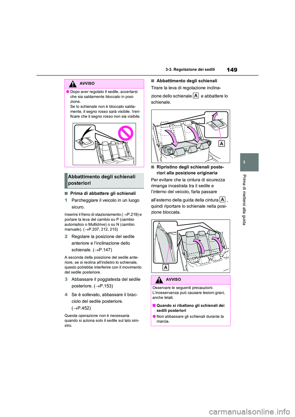 TOYOTA RAV4 2022 Manuale duso (in Italian) 149
3
3-3. Regolazione dei sedili
Prima di mettersi alla guida
■Prima di abbattere gli schienali
1 Parcheggiare il veicolo in un luogo
sicuro.
Inserire il freno di stazionamento ( P.219) e
TOYOTA RAV4 2022 Manuale duso (in Italian) 149
3
3-3. Regolazione dei sedili
Prima di mettersi alla guida
■Prima di abbattere gli schienali
1 Parcheggiare il veicolo in un luogo
sicuro.
Inserire il freno di stazionamento ( P.219) e