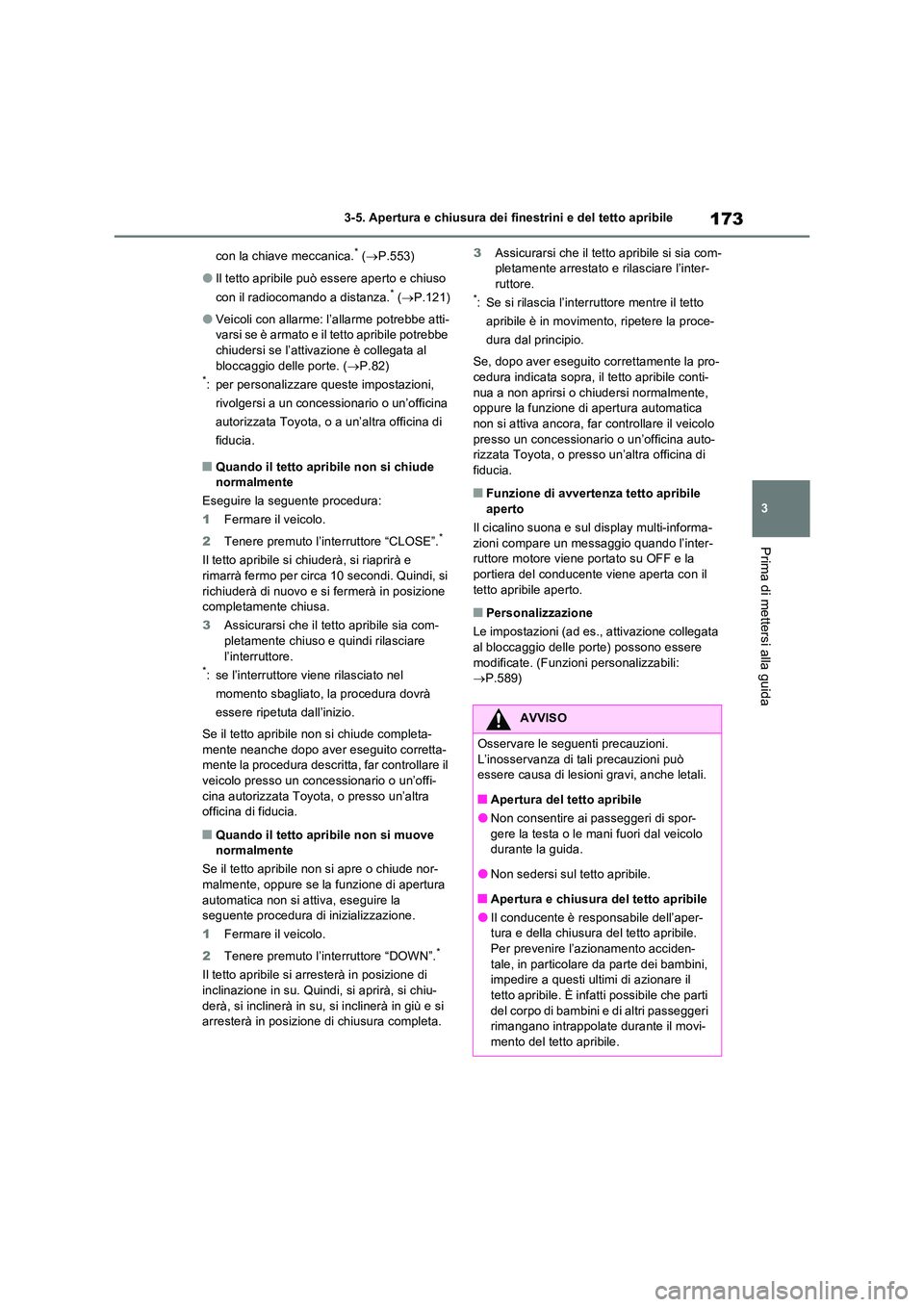 TOYOTA RAV4 2022 Manuale duso (in Italian) 173
3
3-5. Apertura e chiusura dei finestrini e del tetto apribile
Prima di mettersi alla guida
con la chiave meccanica.* ( P.553)
●Il tetto apribile può essere aperto e chiuso
con il radioco TOYOTA RAV4 2022 Manuale duso (in Italian) 173
3
3-5. Apertura e chiusura dei finestrini e del tetto apribile
Prima di mettersi alla guida
con la chiave meccanica.* ( P.553)
●Il tetto apribile può essere aperto e chiuso
con il radioco