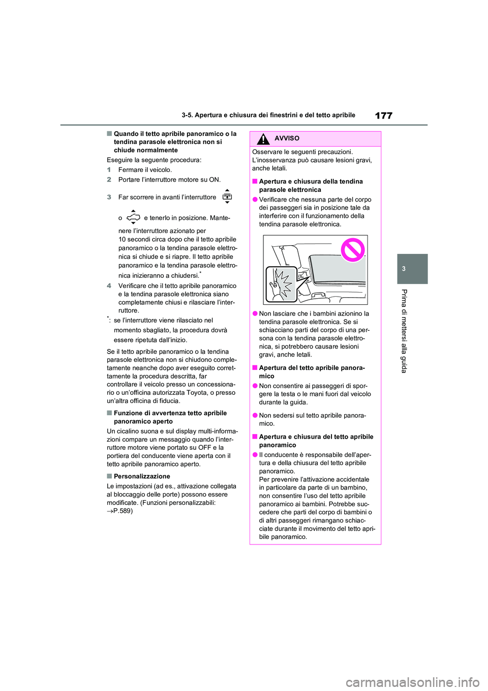 TOYOTA RAV4 2022 Manuale duso (in Italian) 177
3
3-5. Apertura e chiusura dei finestrini e del tetto apribile
Prima di mettersi alla guida
■Quando il tetto apribile panoramico o la tendina parasole elettronica non si chiude normalmente
Es TOYOTA RAV4 2022 Manuale duso (in Italian) 177
3
3-5. Apertura e chiusura dei finestrini e del tetto apribile
Prima di mettersi alla guida
■Quando il tetto apribile panoramico o la tendina parasole elettronica non si chiude normalmente
Es