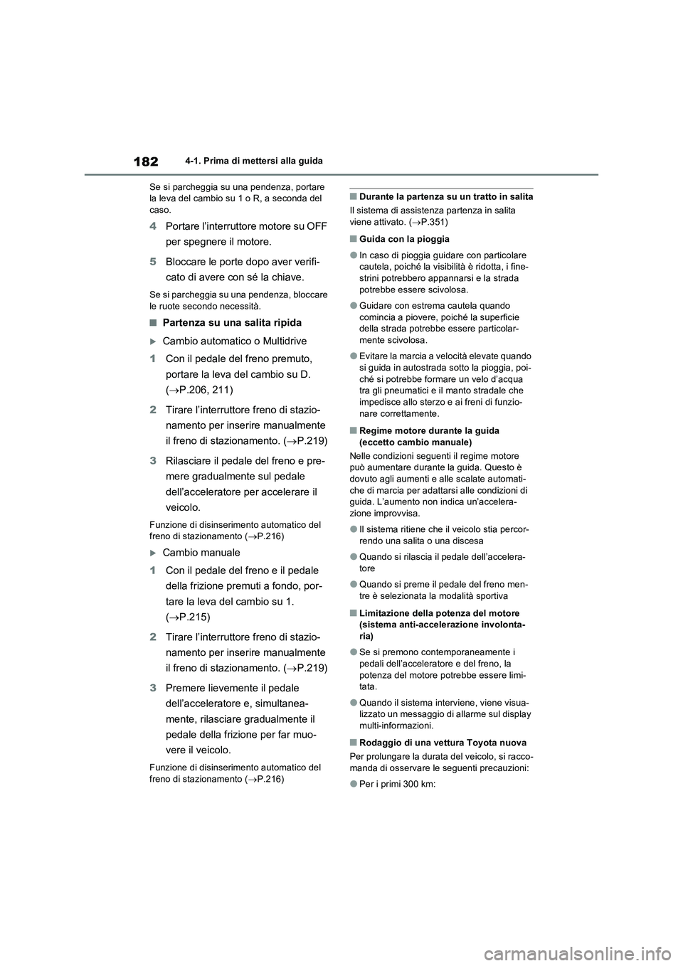 TOYOTA RAV4 2022 Manuale duso (in Italian) 1824-1. Prima di mettersi alla guida
Se si parcheggia su una pendenza, portare
la leva del cambio su 1 o R, a seconda del
caso.
4Portare l’interruttore motore su OFF
per spegnere il motore.
5Bloc TOYOTA RAV4 2022 Manuale duso (in Italian) 1824-1. Prima di mettersi alla guida
Se si parcheggia su una pendenza, portare
la leva del cambio su 1 o R, a seconda del
caso.
4Portare l’interruttore motore su OFF
per spegnere il motore.
5Bloc