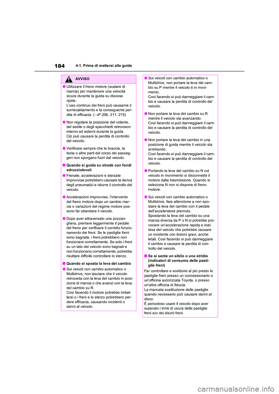 TOYOTA RAV4 2022 Manuale duso (in Italian) 1844-1. Prima di mettersi alla guida
AVVISO
●Utilizzare il freno motore (scalare di
marcia) per mantenere una velocità sicura durante la guida su discese ripide.
L’uso continuo dei freni può TOYOTA RAV4 2022 Manuale duso (in Italian) 1844-1. Prima di mettersi alla guida
AVVISO
●Utilizzare il freno motore (scalare di
marcia) per mantenere una velocità sicura durante la guida su discese ripide.
L’uso continuo dei freni può