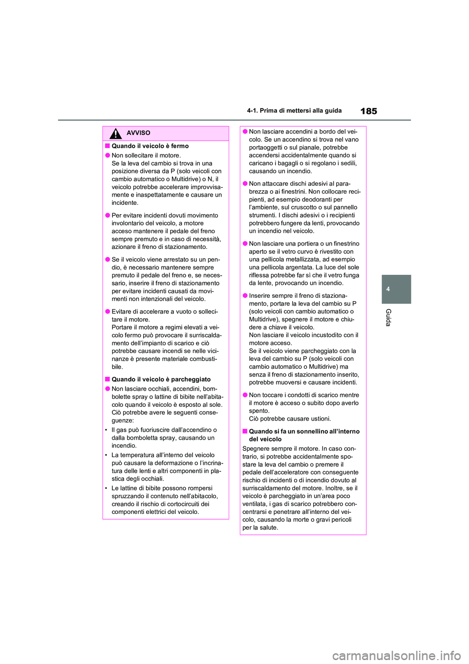 TOYOTA RAV4 2022 Manuale duso (in Italian) 185
4
4-1. Prima di mettersi alla guida
Guida
AVVISO
■Quando il veicolo è fermo
●Non sollecitare il motore.
Se la leva del cambio si trova in una posizione diversa da P (solo veicoli con cambi TOYOTA RAV4 2022 Manuale duso (in Italian) 185
4
4-1. Prima di mettersi alla guida
Guida
AVVISO
■Quando il veicolo è fermo
●Non sollecitare il motore.
Se la leva del cambio si trova in una posizione diversa da P (solo veicoli con cambi