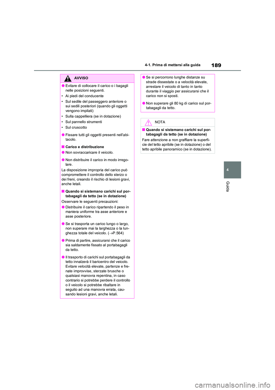 TOYOTA RAV4 2022 Manuale duso (in Italian) 189
4
4-1. Prima di mettersi alla guida
Guida
AVVISO
●Evitare di collocare il carico o i bagagli
nelle posizioni seguenti.
• Ai piedi del conducente
• Sul sedile del passeggero anteriore o TOYOTA RAV4 2022 Manuale duso (in Italian) 189
4
4-1. Prima di mettersi alla guida
Guida
AVVISO
●Evitare di collocare il carico o i bagagli
nelle posizioni seguenti.
• Ai piedi del conducente
• Sul sedile del passeggero anteriore o