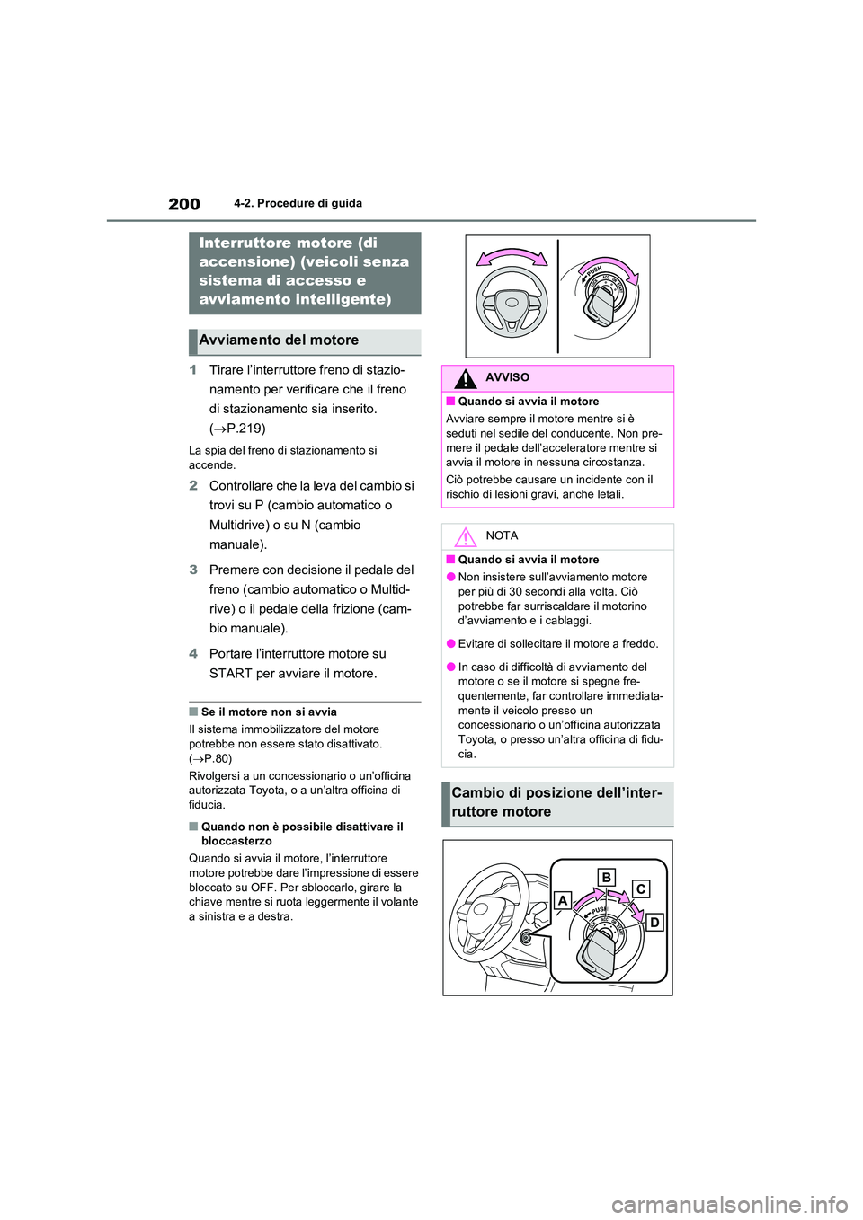 TOYOTA RAV4 2022  Manuale duso (in Italian) 2004-2. Procedure di guida
4-2.Pro cedure di gu ida
1Tirare l’interruttore freno di stazio- 
namento per verificare che il freno  
di stazionamento sia inserito.  
( P.219)
La spia del freno di s