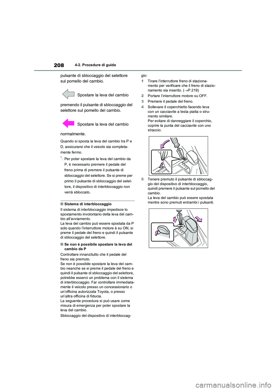 TOYOTA RAV4 2022  Manuale duso (in Italian) 2084-2. Procedure di guida
pulsante di sbloccaggio del selettore 
sul pomello del cambio.
 Spostare la leva del cambio 
premendo il pulsante di sbloccaggio del 
selettore sul pomello del cambio.
 Spos