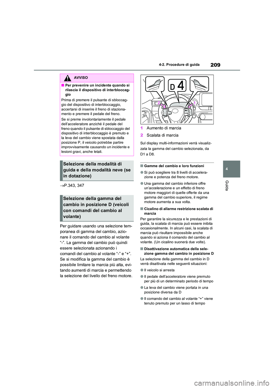 TOYOTA RAV4 2022 Manuale duso (in Italian) 209
4
4-2. Procedure di guida
Guida
P.343, 347
Per guidare usando una selezione tem-
poranea di gamma del cambio, azio-
nare il comando del cambio al volante
“-”. La gamma del cambio può TOYOTA RAV4 2022 Manuale duso (in Italian) 209
4
4-2. Procedure di guida
Guida
P.343, 347
Per guidare usando una selezione tem-
poranea di gamma del cambio, azio-
nare il comando del cambio al volante
“-”. La gamma del cambio può
