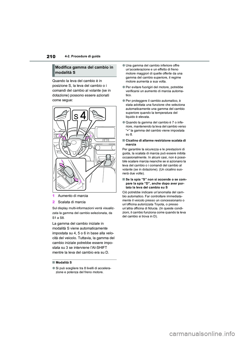 TOYOTA RAV4 2022 Manuale duso (in Italian) 2104-2. Procedure di guida
Quando la leva del cambio è in
posizione S, la leva del cambio o i
comandi del cambio al volante (se in
dotazione) possono essere azionati
come segue:
1 Aumento di ma TOYOTA RAV4 2022 Manuale duso (in Italian) 2104-2. Procedure di guida
Quando la leva del cambio è in
posizione S, la leva del cambio o i
comandi del cambio al volante (se in
dotazione) possono essere azionati
come segue:
1 Aumento di ma