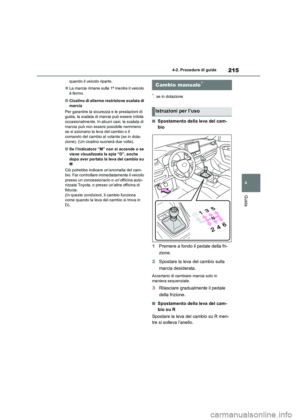 TOYOTA RAV4 2022 Manuale duso (in Italian) 215
4
4-2. Procedure di guida
Guida
quando il veicolo riparte.
●La marcia rimane sulla 1ª mentre il veicolo
è fermo.
■Cicalino di allarme restrizione scalata di marcia
Per garantire la sicu TOYOTA RAV4 2022 Manuale duso (in Italian) 215
4
4-2. Procedure di guida
Guida
quando il veicolo riparte.
●La marcia rimane sulla 1ª mentre il veicolo
è fermo.
■Cicalino di allarme restrizione scalata di marcia
Per garantire la sicu