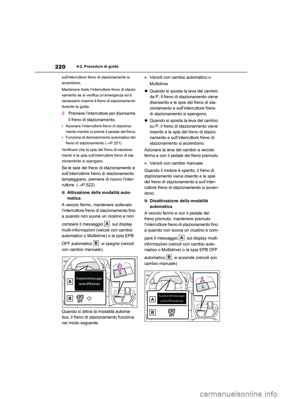 TOYOTA RAV4 2022  Manuale duso (in Italian) 2204-2. Procedure di guida 
sull’interruttore freno di stazionamento si  
accendono. 
Mantenere tirato l’interruttore freno di stazio- 
namento se si verifica un’emergenza ed è 
necessario inse