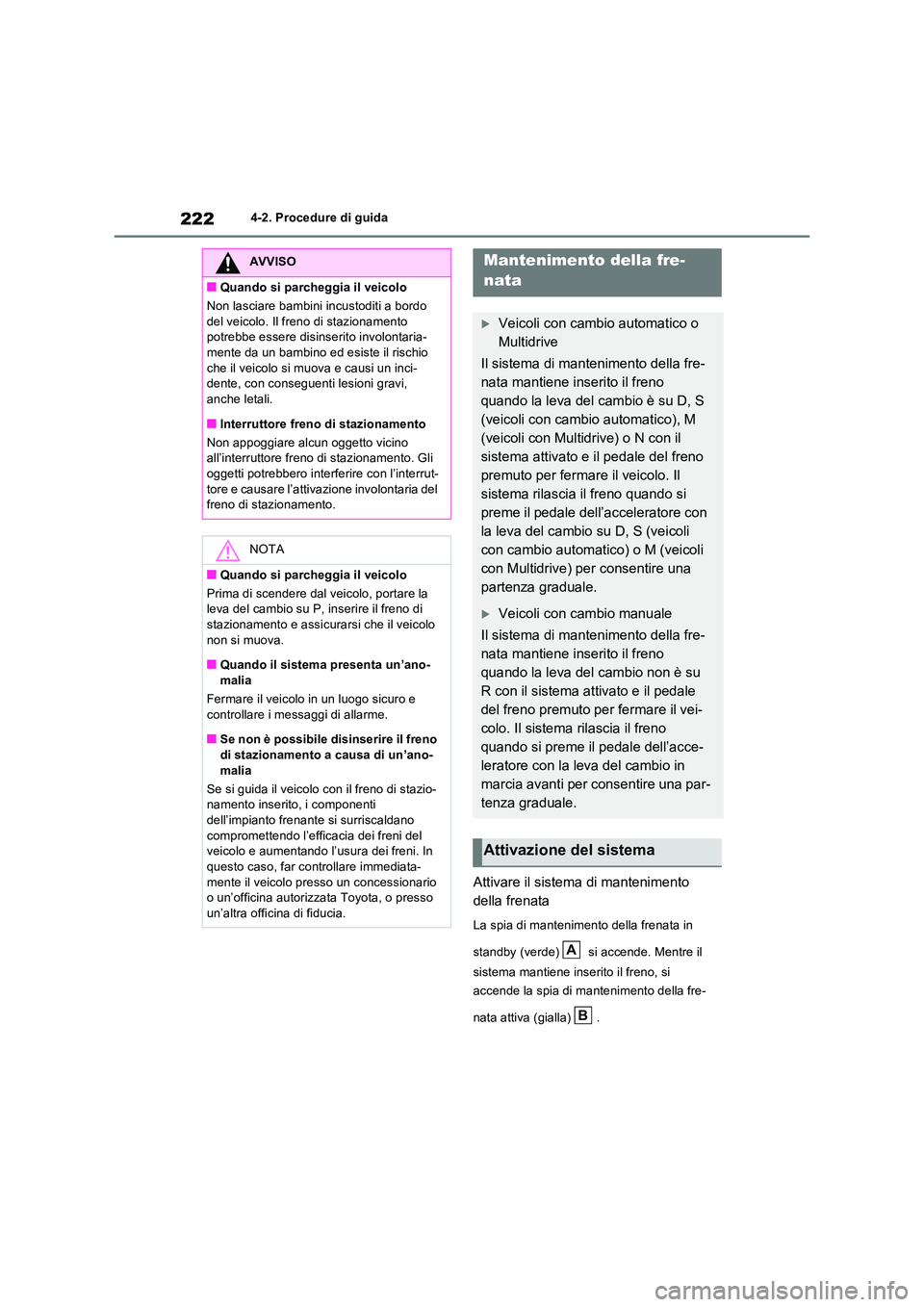 TOYOTA RAV4 2022  Manuale duso (in Italian) 2224-2. Procedure di guida
Attivare il sistema di mantenimento  
della frenata
La spia di mantenimento della frenata in  
standby (verde)   si accende. Mentre il  
sistema mantiene inserito il freno, 