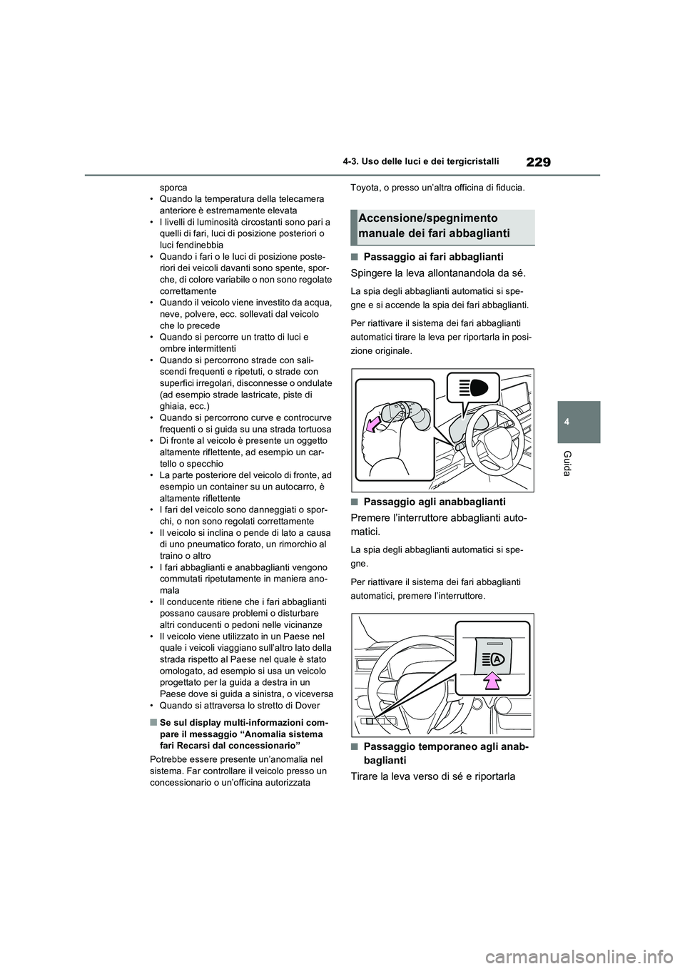 TOYOTA RAV4 2022 Manuale duso (in Italian) 229
4 4-3. Uso delle luci e dei tergicristalli
Guida
sporca
• Quando la temperatura della telecamera
anteriore è estremamente elevata
• I livelli di luminosità circostanti sono pari a
quelli d TOYOTA RAV4 2022 Manuale duso (in Italian) 229
4 4-3. Uso delle luci e dei tergicristalli
Guida
sporca
• Quando la temperatura della telecamera
anteriore è estremamente elevata
• I livelli di luminosità circostanti sono pari a
quelli d
