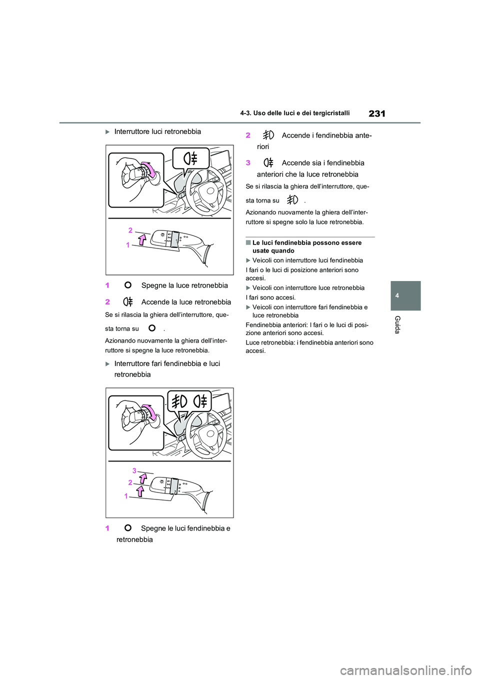 TOYOTA RAV4 2022 Manuale duso (in Italian) 231
4
4-3. Uso delle luci e dei tergicristalli
Guida
Interruttore luci retronebbia
1 Spegne la luce retronebbia
2 Accende la luce retronebbia
Se si rilascia la ghiera dell’interruttore, que- TOYOTA RAV4 2022 Manuale duso (in Italian) 231
4
4-3. Uso delle luci e dei tergicristalli
Guida
Interruttore luci retronebbia
1 Spegne la luce retronebbia
2 Accende la luce retronebbia
Se si rilascia la ghiera dell’interruttore, que-