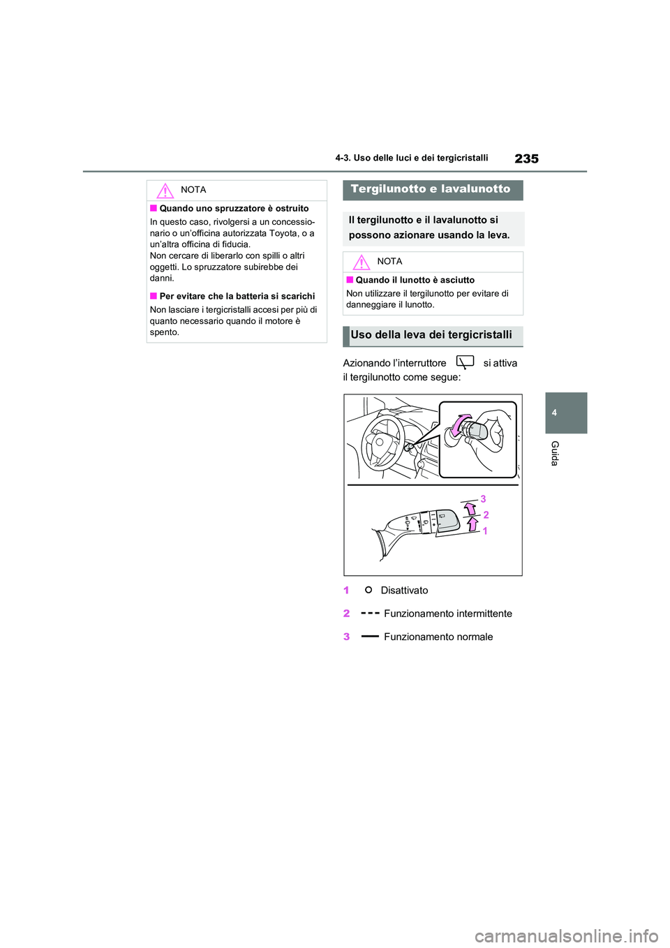 TOYOTA RAV4 2022 Manuale duso (in Italian) 235
4
4-3. Uso delle luci e dei tergicristalli
Guida
Azionando l’interruttore si attiva
il tergilunotto come segue:
1 Disattivato
2 Funzionamento intermittente
3 Funzionamento normale
NOT TOYOTA RAV4 2022 Manuale duso (in Italian) 235
4
4-3. Uso delle luci e dei tergicristalli
Guida
Azionando l’interruttore si attiva
il tergilunotto come segue:
1 Disattivato
2 Funzionamento intermittente
3 Funzionamento normale
NOT