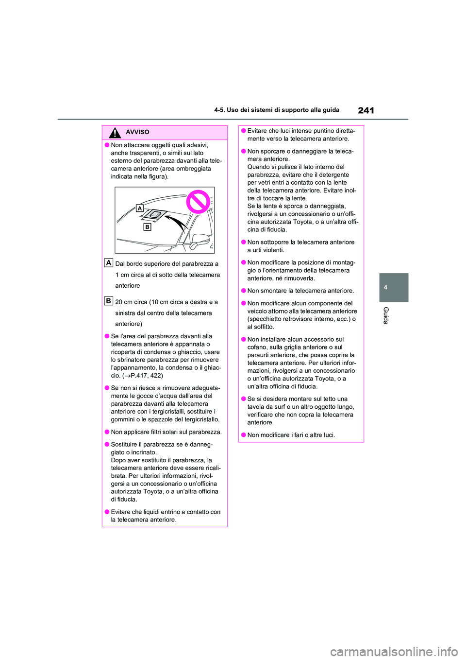 TOYOTA RAV4 2022 Manuale duso (in Italian) 241
4
4-5. Uso dei sistemi di supporto alla guida
Guida
AVVISO
●Non attaccare oggetti quali adesivi,
anche trasparenti, o simili sul lato esterno del parabrezza davanti alla tele-camera anterior TOYOTA RAV4 2022 Manuale duso (in Italian) 241
4
4-5. Uso dei sistemi di supporto alla guida
Guida
AVVISO
●Non attaccare oggetti quali adesivi,
anche trasparenti, o simili sul lato esterno del parabrezza davanti alla tele-camera anterior