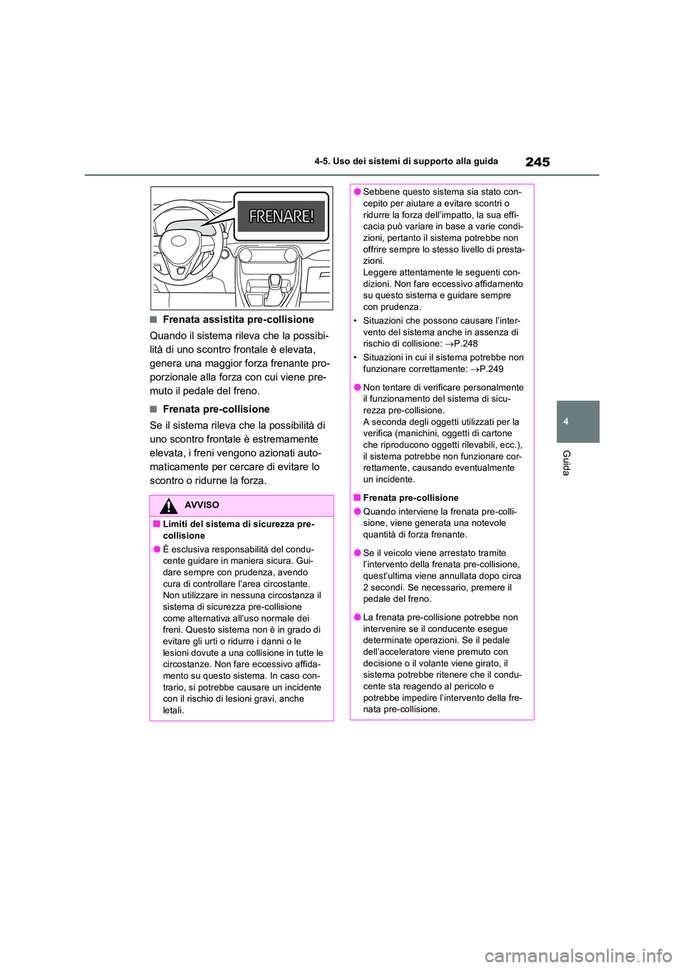 TOYOTA RAV4 2022 Manuale duso (in Italian) 245
4
4-5. Uso dei sistemi di supporto alla guida
Guida
■Frenata assistita pre-collisione
Quando il sistema rileva che la possibi-
lità di uno scontro frontale è elevata,
genera una maggior fo TOYOTA RAV4 2022 Manuale duso (in Italian) 245
4
4-5. Uso dei sistemi di supporto alla guida
Guida
■Frenata assistita pre-collisione
Quando il sistema rileva che la possibi-
lità di uno scontro frontale è elevata,
genera una maggior fo