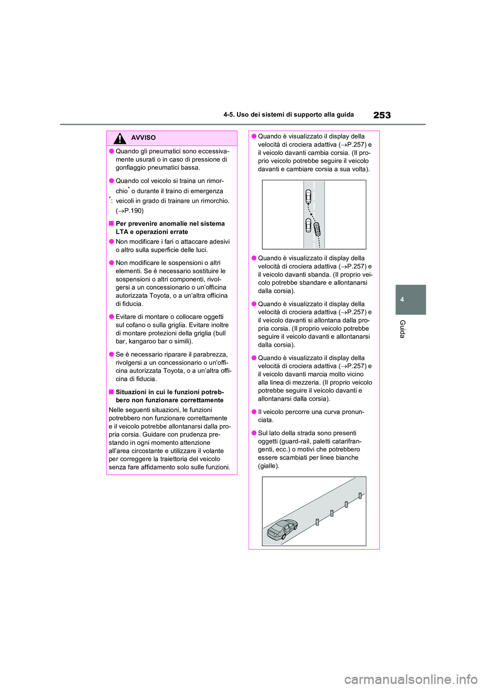 TOYOTA RAV4 2022  Manuale duso (in Italian) 253
4 
4-5. Uso dei sistemi di supporto alla guida
Guida
AVVISO
●Quando gli pneumatici sono eccessiva- 
mente usurati o in caso di pressione di  gonfiaggio pneumatici bassa.
●Quando col veicolo si
