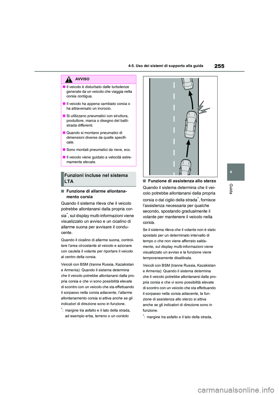 TOYOTA RAV4 2022  Manuale duso (in Italian) 255
4 
4-5. Uso dei sistemi di supporto alla guida
Guida
■Funzione di allarme allontana- 
mento corsia 
Quando il sistema rileva che il veicolo  
potrebbe allontanarsi dalla propria cor- 
sia*, sul 